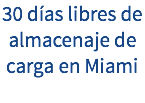30 días libres de almacenaje de carga en Miami 