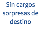 Sin cargos sorpresas de destino 