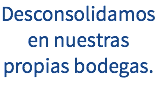 Desconsolidamos en nuestras propias bodegas. 